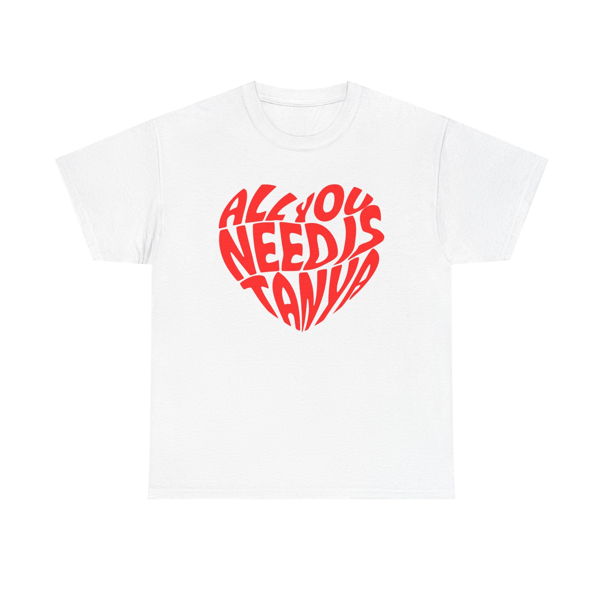 All You Need Is Tanya – Unisex Heavy Cotton Tee | BeShvilo Collection